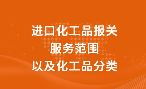 进口化工品报关服务范围以及化工品分类