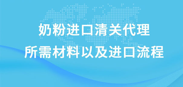 奶粉进口清关代理所需材料以及进口流程是怎样的?