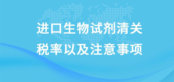 进口生物试剂清关税率以及注意事项