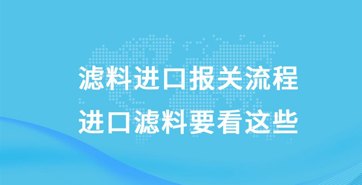 滤料进口报关流程|进口滤料要看这些