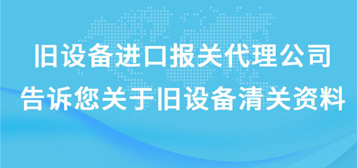 旧设备进口报关代理公司告诉您关于旧设备清关资料