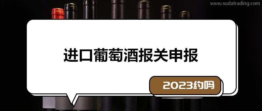 2023年进口葡萄酒报关申报流程环节以及资料