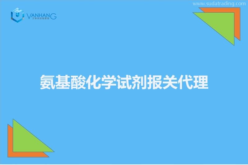 氨基酸化学试剂报关代理的注意事项有这6点