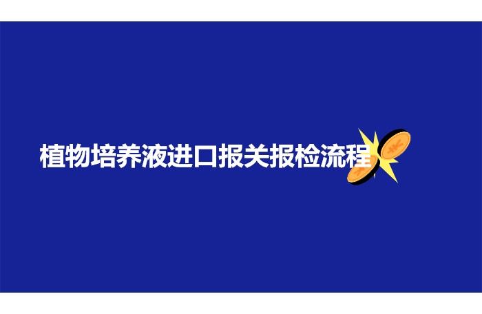 植物培养液进口报关报检流程手续以及资料