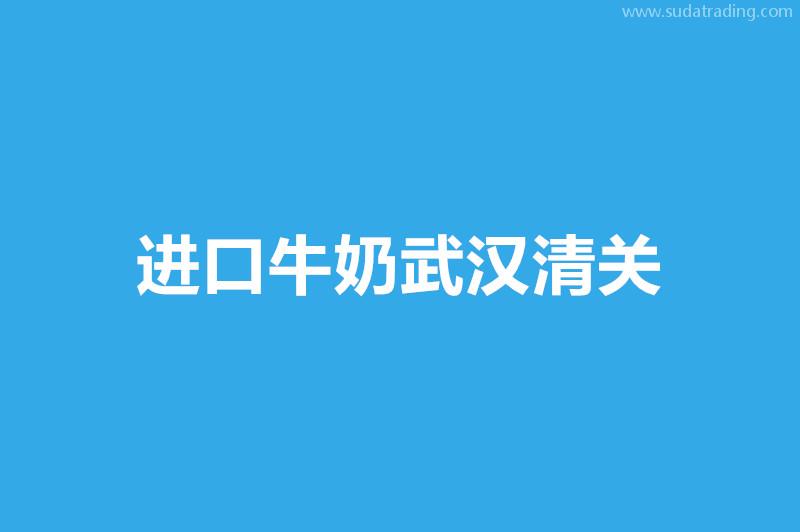 进口牛奶武汉清关申报流程以及资料