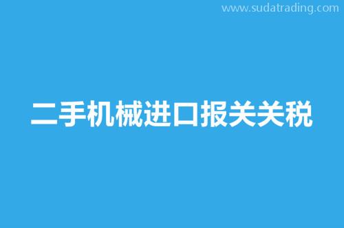 二手机械进口报关关税旧机械进口报关税率