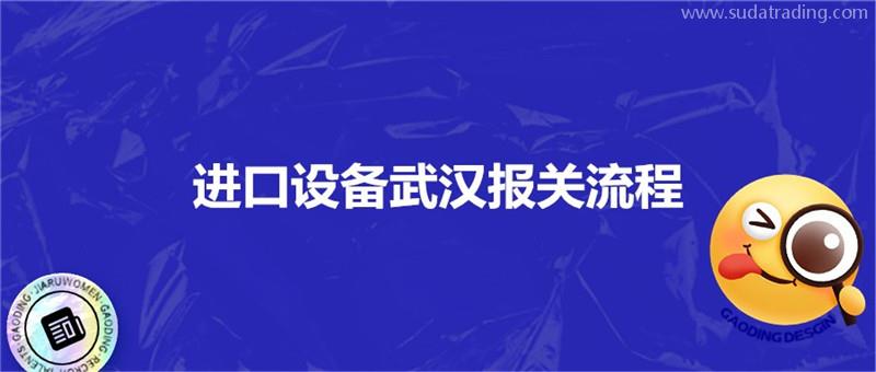 进口设备武汉报关流程进口设备海空运注意事项