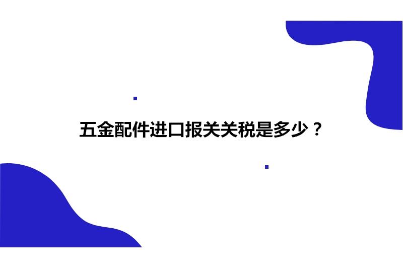 五金配件进口报关关税是多少?