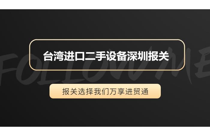 台湾进口二手设备深圳报关需要提供的资料和流程